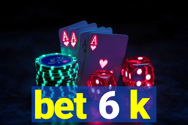 bet 6 k